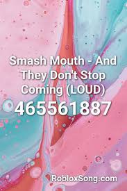 Well, wonder no more as we will help you know everything you need to know about these codes. Smash Mouth And They Don T Stop Coming Loud Roblox Id Roblox Music Codes Roblox Id Music Roblox Codes
