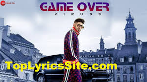 Best thing is that he writes his own lyrics and. Game Over Lyrics Viruss Ashish Rai Toplyricssite Com