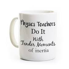 Physics Teacher Physicist Gift Funny Coffee Mug Physics Teachers Do It With Moments Of Inertia Gag Gift Funny Coffee Mugs Coffee Humor Mugs