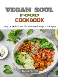 Maybe you would like to learn more about one of these? Read Vegan Soul Food Cookbook Easy Delicious Plant Based Vegan Recipes Online By Emily Smith Books