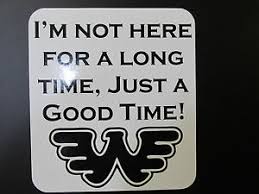 The key is in not spending time, but in investing it. Im Not Here For A Long Time Just A Good Time Waylon Quote Ebay