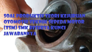 Untuk jenis soal pkn sma/ ma kelas xi ini, tidak berbeda jauh dengan soal pkn yang sebelumnya, yaitu jenis soal pilihan ganda. Soal Produktif Teori Kejuruan Otomotif Teknik Sepeda Motor Tsm Smk Beserta Kunci Jawabannya Kunci Soal Matematika