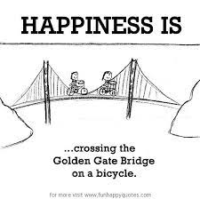Maybe you would like to learn more about one of these? Happiness Is Crossing The Golden Gate Bridge On A Bicycle Funny Happy
