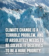Climate Change Is A Terrible Problem And It Absolutely Needs To Be Solved It Deserves To Be A Huge Priority Climate Change Bill Gates Quotes Climates