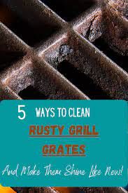 5 Ways To Clean Rusty Grill Grates Make Them Shine Like New Cleaning Bbq Grill Grill Grates How To Clean Bbq