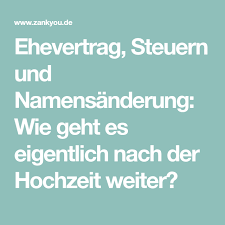 Ehevertrag Steuern Und Namensanderung Wie Geht Es Eigentlich Nach Der Hochzeit Weiter Ehevertrag Namensanderung Hochzeit Namensanderung