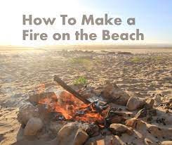 How To Make A Fire On The Beach : 5 Steps (With Pictures) - Instructables