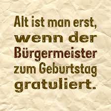 Alt Ist Man Erst Wenn Der Burgermeister Zum Geburtstag Gratuliert Birthday Greetings Funny Good Morning Texts Happy Birthday Funny