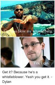 Check spelling or type a new query. U Blow My Whistle Baby Yes Can Get It Because He S A Whistleblower Yeah You Get It Dylan Meme On Me Me