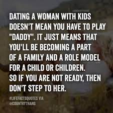 In a courtship, there are only two outcomes: Dating A Woman With Kids Doesn T Mean You Have To Play Daddy It Just Means That You Ll Be Becoming A Part Of A Family And A R Dating Quotes Quotes Life