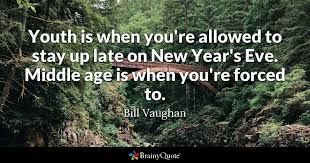 Middle age sayings and quotes the enemy of society is middle class and the enemy of life is middle age. Bill Vaughan Youth Is When You Re Allowed To Stay Up