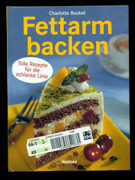 Fettarme kuchen | ich suche rezepte für fettarme kuchen, da ich am abnehmen bin und doch ab und zu mal ein stückchen essen möchte. Fettarm Backen Tolle Rezepte Fur Die Schlanke Linie Charlotte Bucket Buch Gebraucht Kaufen A02jviie01zz7