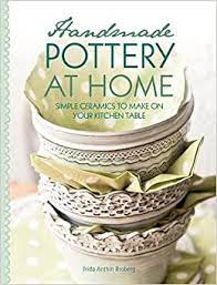 If you are just learning how to make ceramics, the first thing you need to do is work on the technique, and doing it at home is a good way to create a clay and ceramics are different materials that are widely used in pottery. Handmade Pottery At Home Simple Ceramics To Make On Your Kitchen Table Broberg Frida Anthin Hylthen Andreas Amazon De Bucher