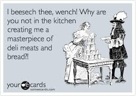 We did not find results for: I Beesech Thee Wench Why Are You Not In The Kitchen Making Me A Sandwich Lunch Dinner Ecard