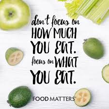 Shift Your Focus To The Quality Of What Is Going In Foodmatters Qotd With Images Food Matters Nutrition Healthy Quotes