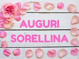 Auguri Di Compleanno Sorella 175 Frasi Di Auguri Immagini E Video Per Festeggiare Aforismi E Citazioni