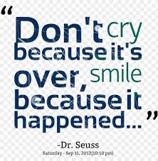 Don T Cry Because It S Over Smile Because It Happened Png Image With Transparent Background Toppng