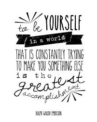 To Be Yourself In A World That Is Constantly Trying To Make You Something Else Is The Greatest Accomplis Emerson Quotes Words Quotes Ralph Waldo Emerson Quotes