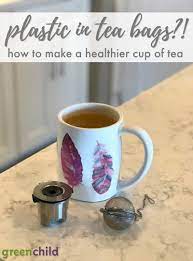The Problem With Plastic In Tea Bags How You Can Avoid It