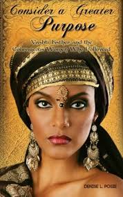 Consider a Greater Purpose: Esther, Vashti and the Courageous Women who  Followed: Posie, Denise L., Design and Printing, Fortitude Graphic,  Bernard-Hollins, Sonya: 9780974161174: Amazon.com: Books