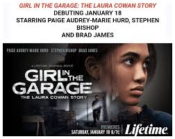 Lifetime has announced that GIRL IN THE GARAGE: THE LAURA COWAN STORY, will  Premiere January 18 at 8p/7c. The film stars Stephen Bishop, Paige Hurd,  and Brad James Based