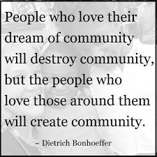 People Who Love Their Dream Of Community Will Destroy Community But The People Who Love Those A Bonhoeffer Quotes Dietrich Bonhoeffer Quotes Community Quotes