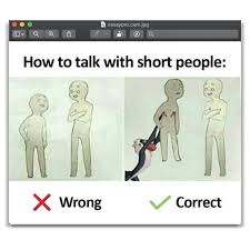 A great way to begin a longer conversation is to ask questions about the person you are talking to. How To Talk With Short People Meme Ahseeit
