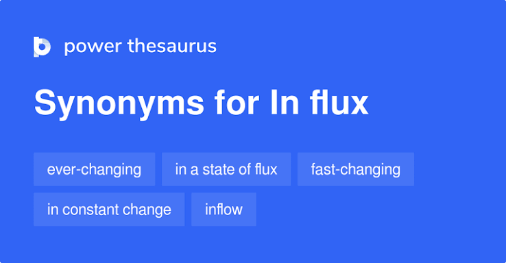 IN FLUX Synonyms: 162 Similar Words & Phrases