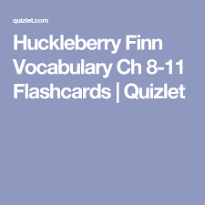 Huckleberry Finn Vocabulary Ch 8 11 Flashcards Quizlet Huckleberry Finn Vocabulary Huckleberry