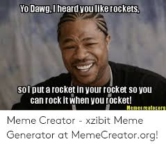 Yo Dawgi Heard Youlikerockets Sol Put A Rocket In Your Rocket So You Can Rock It When You Rocket Memesreatororg Meme Creator Xzibit Meme Generator At Memecreatororg Meme On Me Me