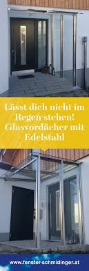 Mit Einem Glasvordach Mit Edelstahl Bleibst Du Beim Aufsperren Der Ture Nicht Im Regen Stehen Schmidinger Fertigt In 2020 Glasvordach Anbau Gartenhaus Hausturvordach
