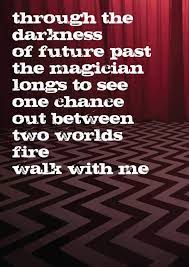 Through the darkness of future past the magician longs to see one chants out between two worlds, 'fire walk with me!' © david lynch, 1990. Pin By Commonhome On Twin Peaks Twin Peaks Quotes Quote Posters Twin Peaks Fire