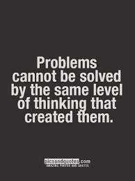 We Cannot Solve Our Problems With The Same Level Of Thinking That Created Them Pin By Zoi M On Great Pictures Quotes Corny Quotes Lesson Learned Quotes Inspirational Quotes