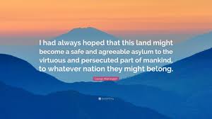 Abraham lincoln's most memorable quotes. George Washington Quote I Had Always Hoped That This Land Might Become A Safe And Agreeable Asylum To The Virtuous And Persecuted Part Of Mankin