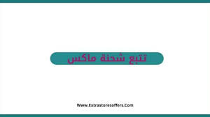 تتبع شحنة ماكس ومعلومات اخري عن توصيل ماكس المدونة Extrastoresoffers
