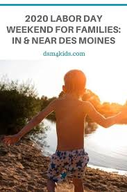 2020 Labor Day Weekend For Families In And Near Des Moines Dsm4kids In 2020 Des Moines Labour Day Weekend Kids Events