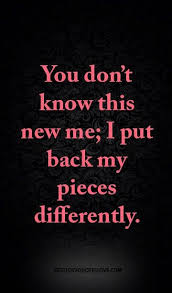 You Don T Know This New Me I Put Back My Pieces Differently Selfie Quotes Best Quotes Quotes