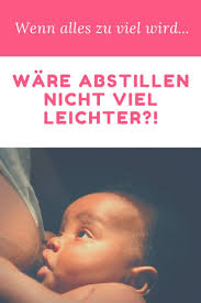 Abstillen Scheint Manchmal Die Beste Idee Im Wahnsinnigen Babyalltag Zu Sein Bevor Du Abstillst Lies Bitte Unbedingt Dies Stillen Ernahrung Stillen Stillzeit