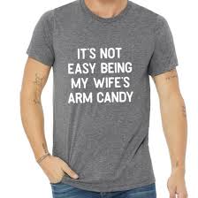 It S Not Easy Being My Wife S Arm Candy Funny Shirts For Men Dad To Be Shirts Hubby Shirts