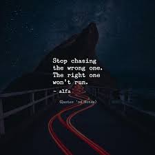 Right one famous quotes & sayings. Stop Chasing The Wrong One The Right Quotes Nd Notes Facebook