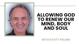 Allowing God to Renew Our Mind, Body and Soul: How Does It Happen and What  Does It Take?
