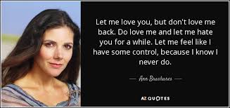Ann Brashares Quote Let Me Love You But Don T Love Me Back Do