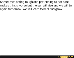The Sun Will Rise And We Will Try Again Tomorrow Sometimes Acting Tough And Pretending To Not Care Makes Things Worse But The Sun Will Rise And We Will Try Again Tomorrow We Will Learn To Heal And Grow Ifunn In