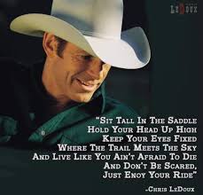 D "SIT "SITALLINTHESADDLE TALL IN THE SADDLE HOLD YOUR HEAD UP HIGH KEEP  YOUR EYES FIXED WHERE THE TRAIL MEETS THE SKY AND LIVE LIKE YOU AIN'T  AFRAID ToDIE To DIE AND