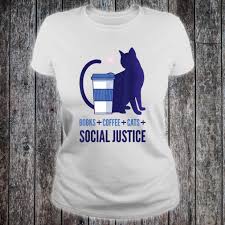 'what do you want?just coffee. Official Social Justice Books And Coffee And Cats Quote Shirt Hoodie Tank Top And Sweater
