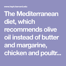 The Mediterranean Diet Which Recommends Olive Oil Instead Of Butter And Margarine Chicken And Poultry Instead Of Red Me Mediterranean Diet Diet Mediterranean