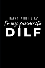 The day is dedicated to the father who is always there, the silent protector and guardian. Father S Day Gift Happy Father S Day To My Favourite Dilf Bolton Katy 9798504758800 Amazon Com Books
