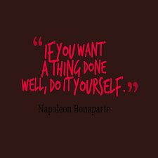 Best 31 quotes in «do it yourself quotes» category. Napoleon Bonaparte S Quote About If You Want A Thing