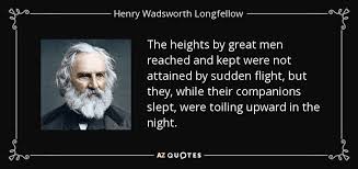 Henry Wadsworth Longfellow Quote The Heights By Great Men Reached And Kept Were Not