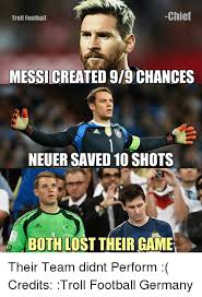 Football memes • soccer memes • futbol memes • jokes & all that funny stuff. Chief Troll Football Messi Created 99 Chances Neuer Saved 10 Shots Both Lost The Rgame Their Team Didnt Perform Credits Troll Football Germany Football Meme On Me Me